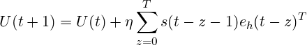 \begin{equation*} U(t+1) = U(t)+\eta \sum_{z=0}^{T}s(t-z-1)e_{h}(t-z)^T \end{equation*}