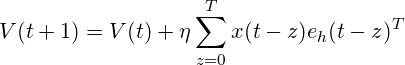 \begin{equation*} V(t+1) = V(t)+\eta \sum_{z=0}^{T}x(t-z)e_{h}(t-z)^T \end{equation*}